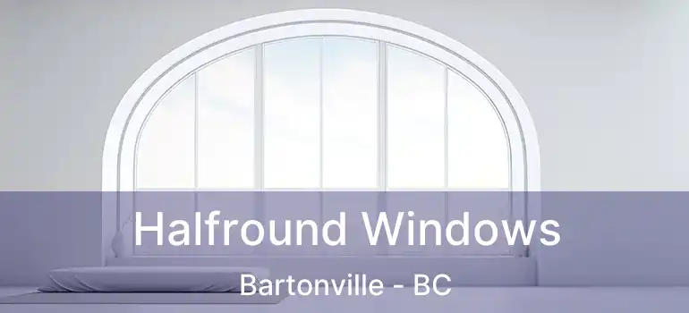  Halfround Windows Bartonville - BC