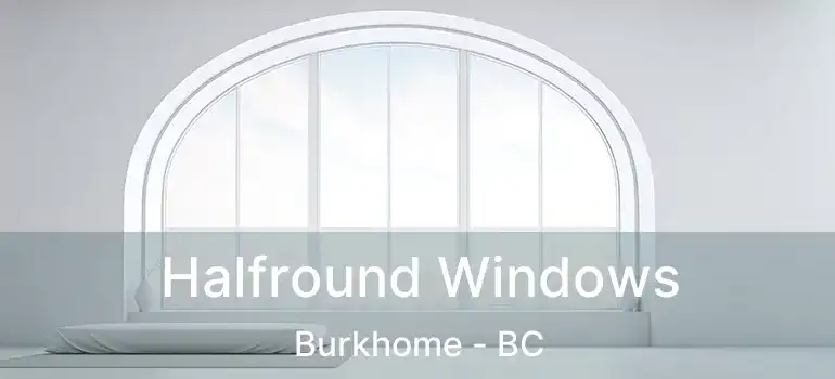  Halfround Windows Burkhome - BC