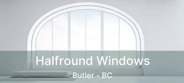  Halfround Windows Butler - BC