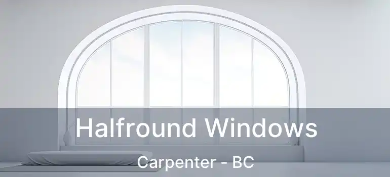  Halfround Windows Carpenter - BC