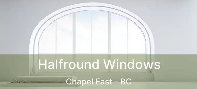  Halfround Windows Chapel East - BC