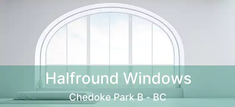  Halfround Windows Chedoke Park B - BC