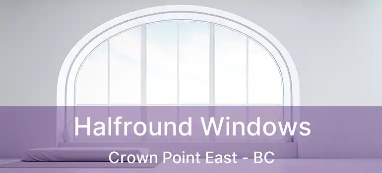  Halfround Windows Crown Point East - BC