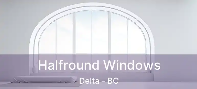  Halfround Windows Delta - BC