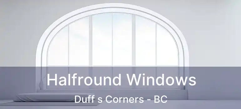  Halfround Windows Duff s Corners - BC