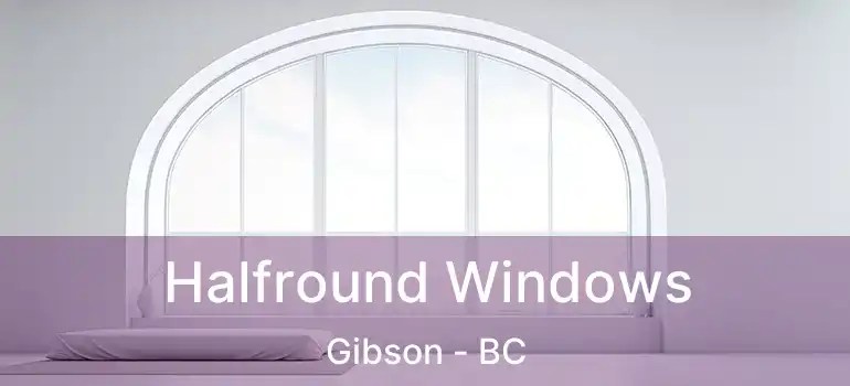  Halfround Windows Gibson - BC