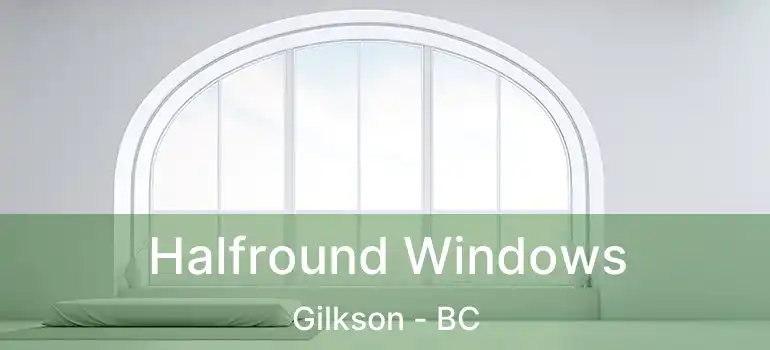  Halfround Windows Gilkson - BC