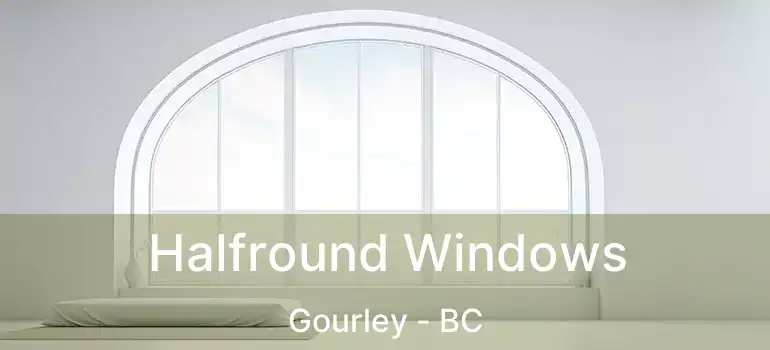  Halfround Windows Gourley - BC