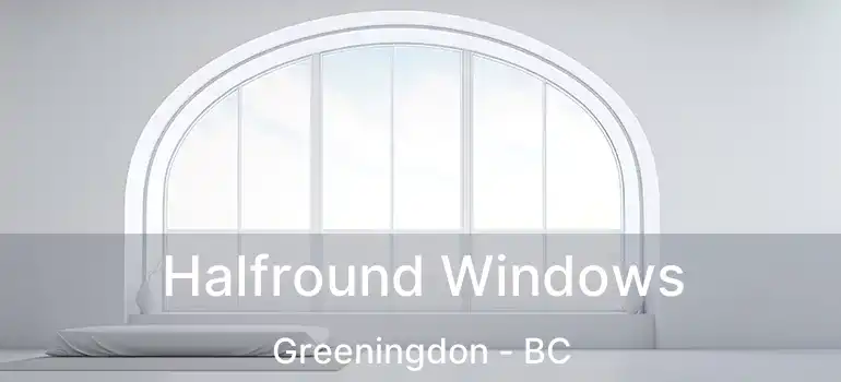  Halfround Windows Greeningdon - BC