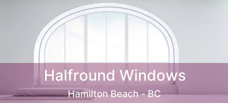  Halfround Windows Hamilton Beach - BC
