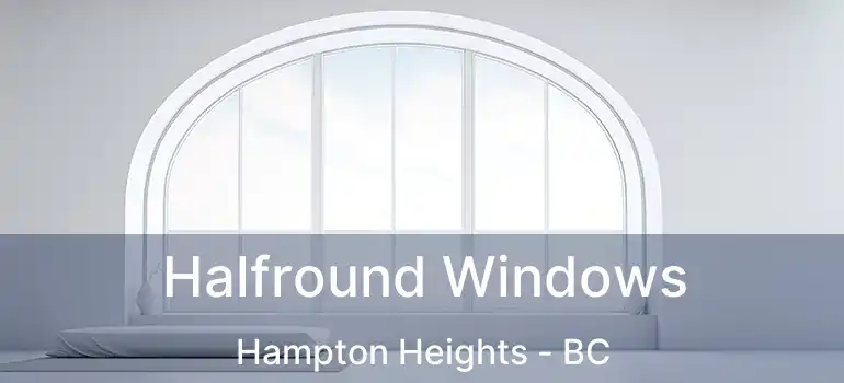 Halfround Windows Hampton Heights - BC