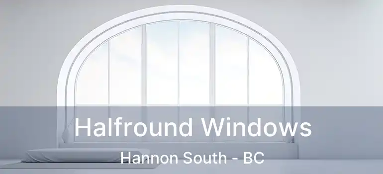  Halfround Windows Hannon South - BC