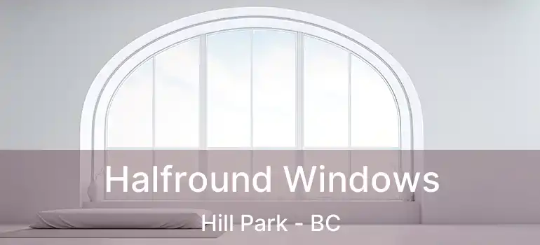  Halfround Windows Hill Park - BC