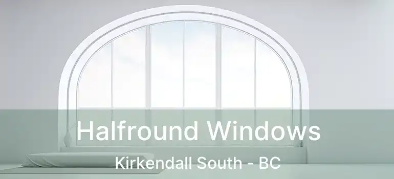  Halfround Windows Kirkendall South - BC