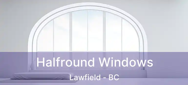  Halfround Windows Lawfield - BC