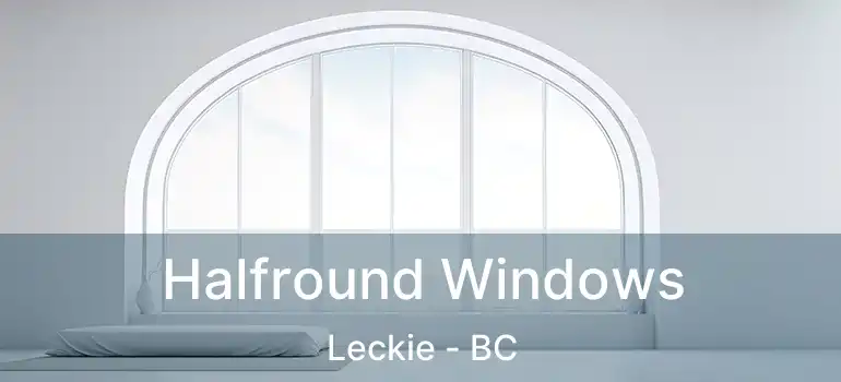  Halfround Windows Leckie - BC