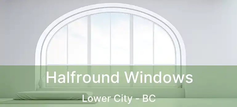  Halfround Windows Lower City - BC