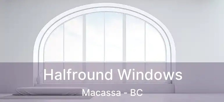  Halfround Windows Macassa - BC