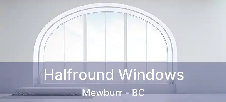 Halfround Windows Mewburr - BC