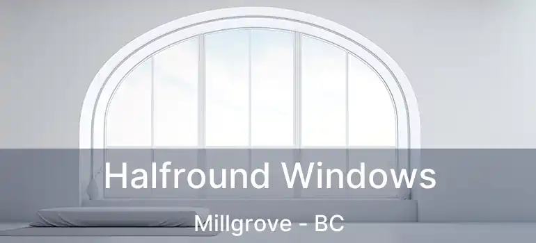  Halfround Windows Millgrove - BC