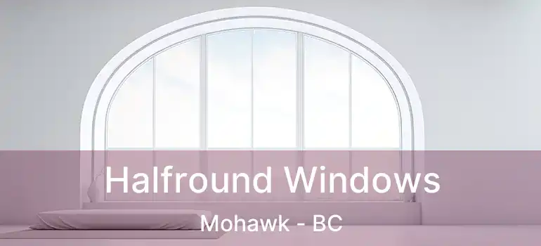  Halfround Windows Mohawk - BC