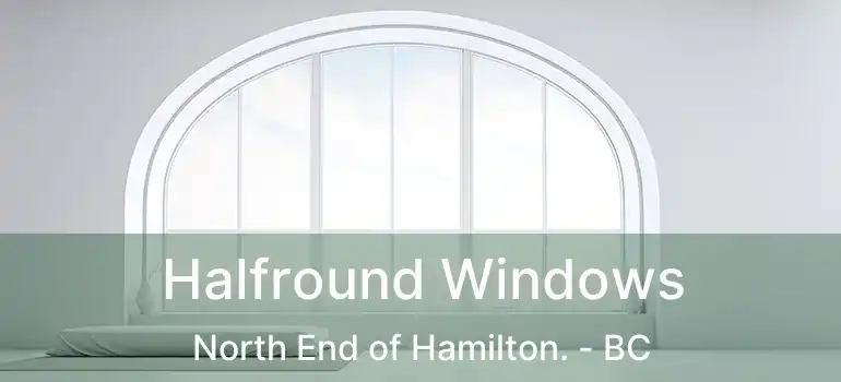  Halfround Windows North End of Hamilton. - BC
