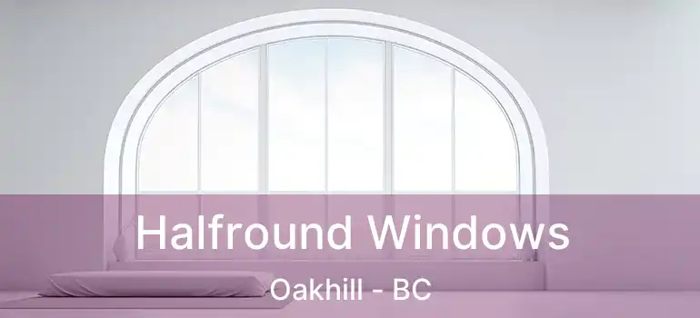  Halfround Windows Oakhill - BC
