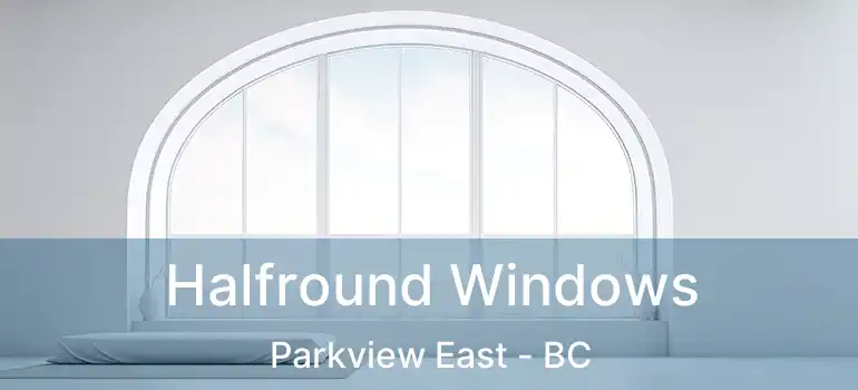  Halfround Windows Parkview East - BC