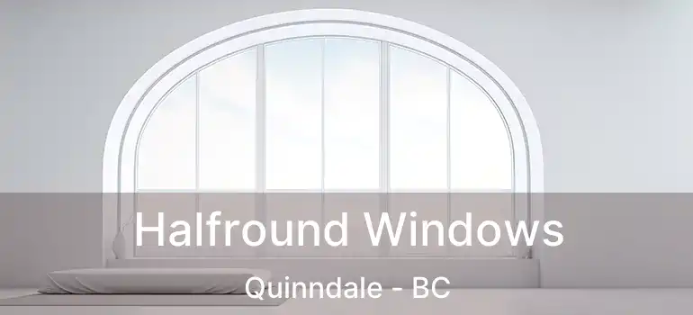  Halfround Windows Quinndale - BC
