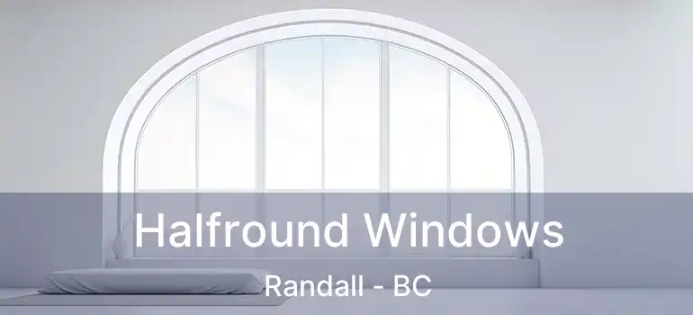 Halfround Windows Randall - BC
