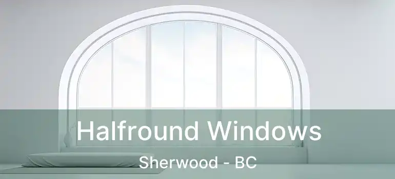  Halfround Windows Sherwood - BC