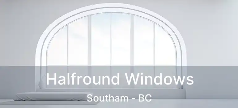  Halfround Windows Southam - BC