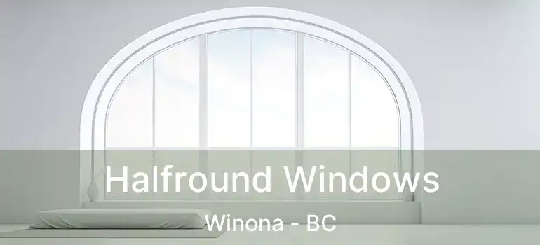  Halfround Windows Winona - BC