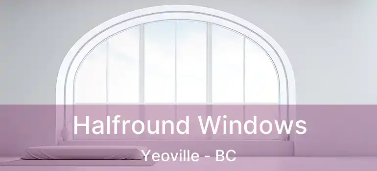  Halfround Windows Yeoville - BC