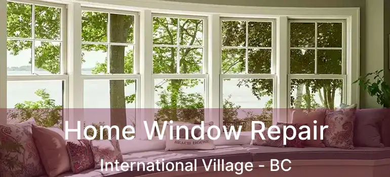 Home Window Repair International Village - BC