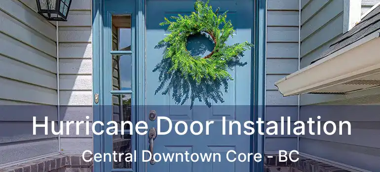  Hurricane Door Installation Central Downtown Core - BC