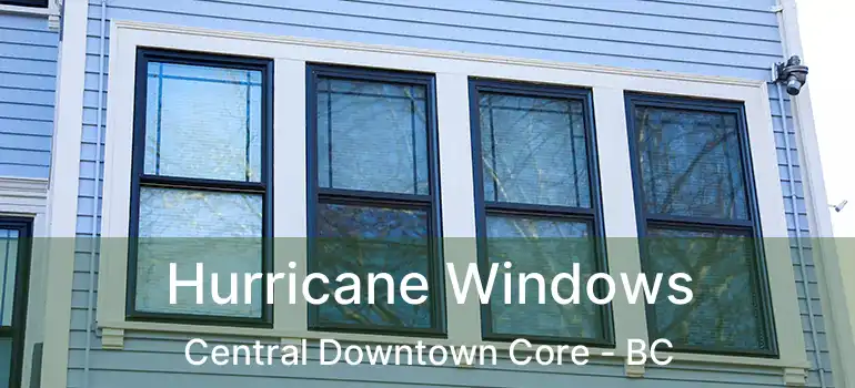  Hurricane Windows Central Downtown Core - BC