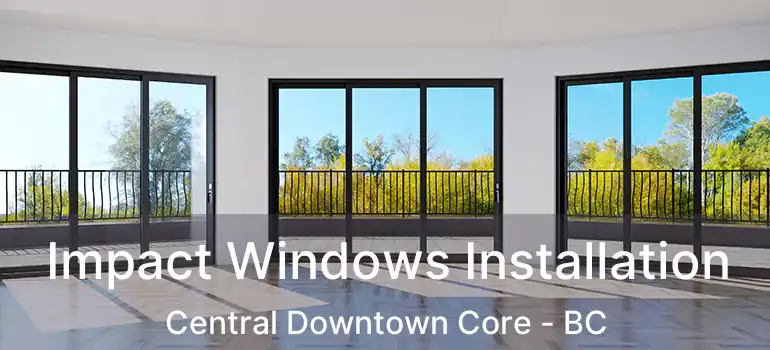  Impact Windows Installation Central Downtown Core - BC