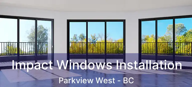  Impact Windows Installation Parkview West - BC