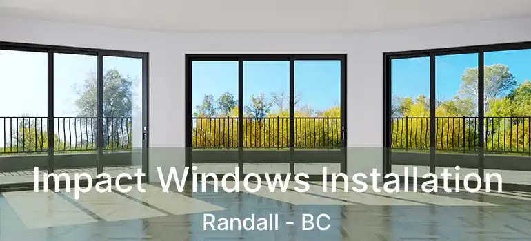 Impact Windows Installation Randall - BC