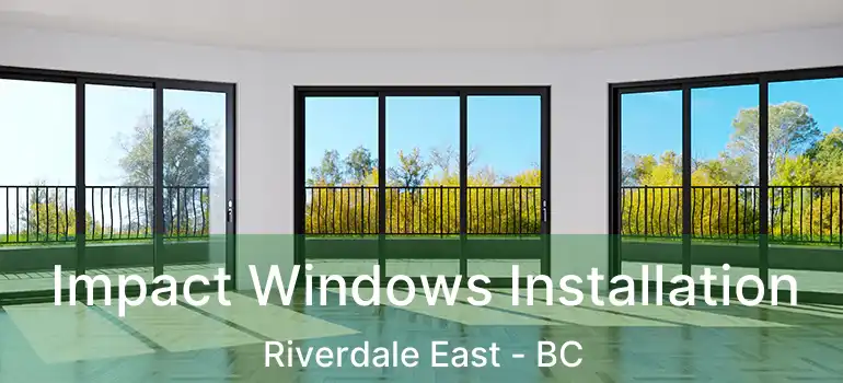 Impact Windows Installation Riverdale East - BC