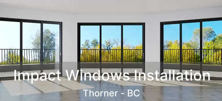  Impact Windows Installation Thorner - BC