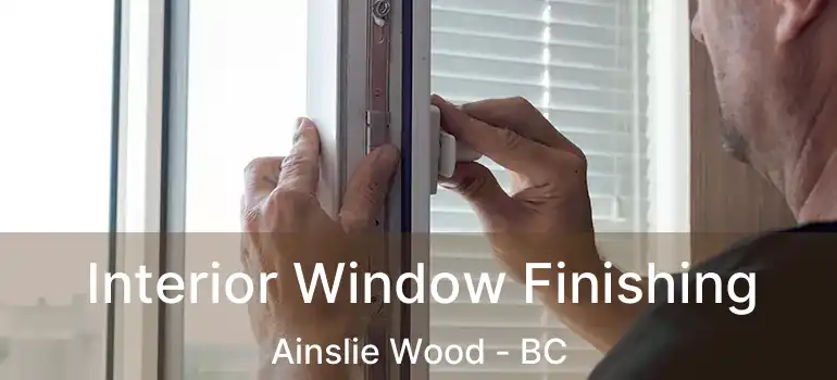  Interior Window Finishing Ainslie Wood - BC