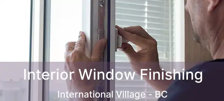  Interior Window Finishing International Village - BC
