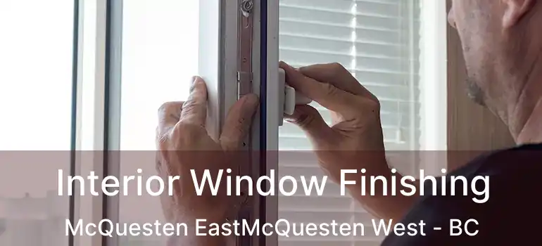  Interior Window Finishing McQuesten EastMcQuesten West - BC