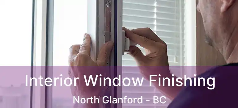  Interior Window Finishing North Glanford - BC