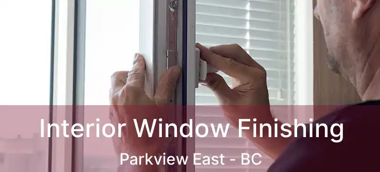  Interior Window Finishing Parkview East - BC