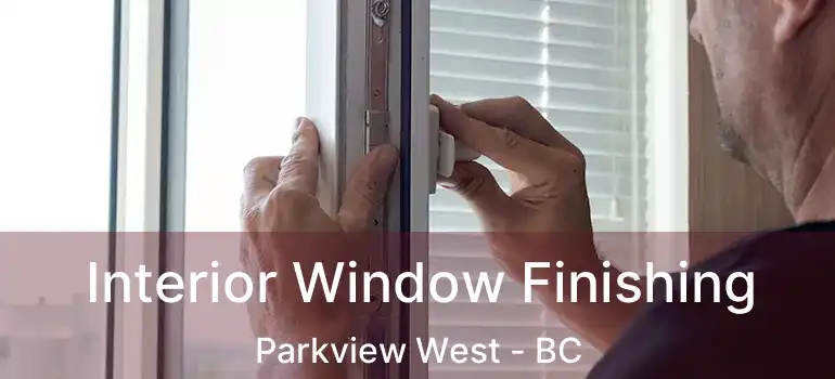  Interior Window Finishing Parkview West - BC