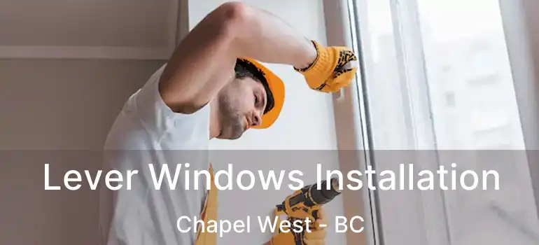  Lever Windows Installation Chapel West - BC
