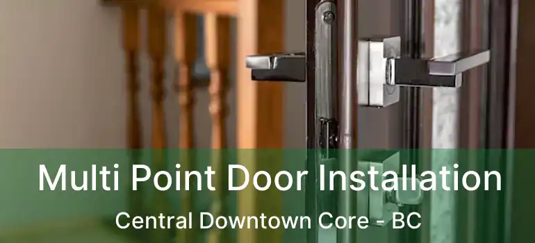  Multi Point Door Installation Central Downtown Core - BC